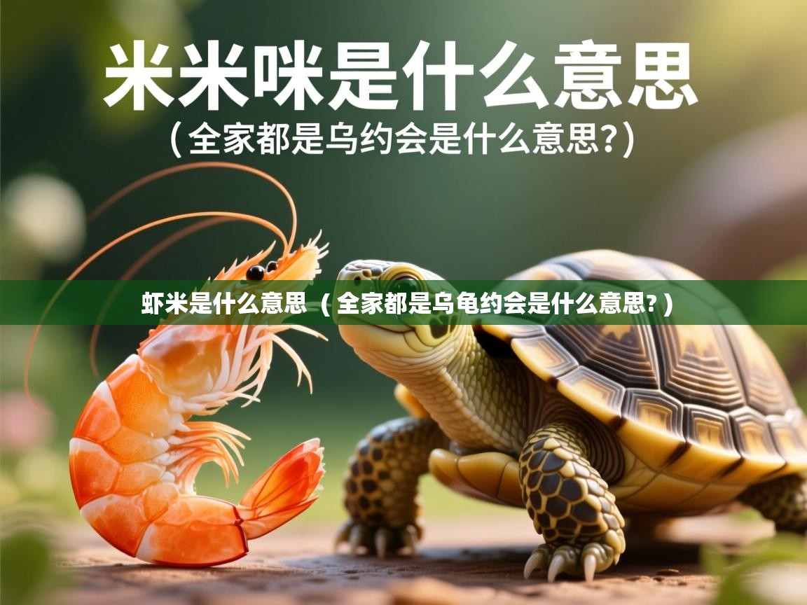  虾米是什么意思  ( 全家都是乌龟约会是什么意思? )