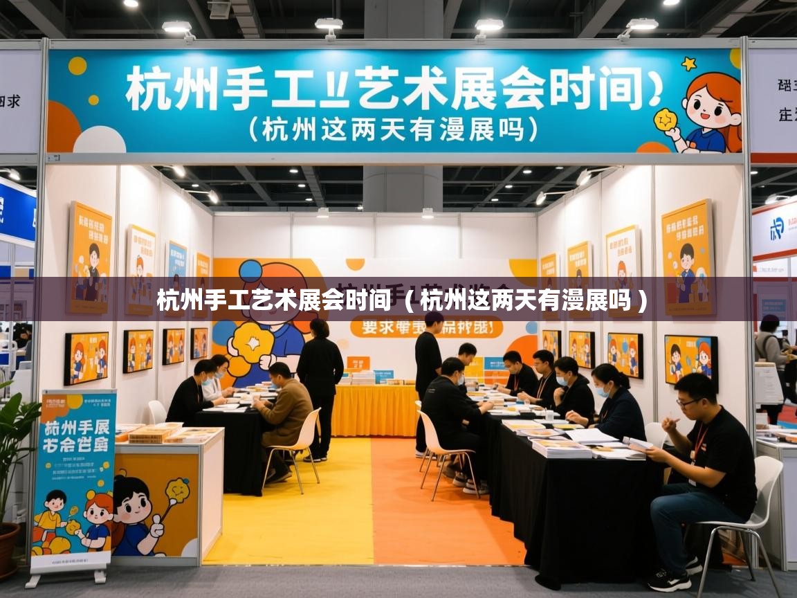  杭州手工艺术展会时间  ( 杭州这两天有漫展吗 )