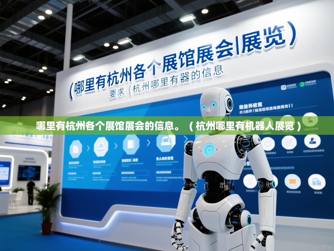  哪里有杭州各个展馆展会的信息。  ( 杭州哪里有机器人展览 )
