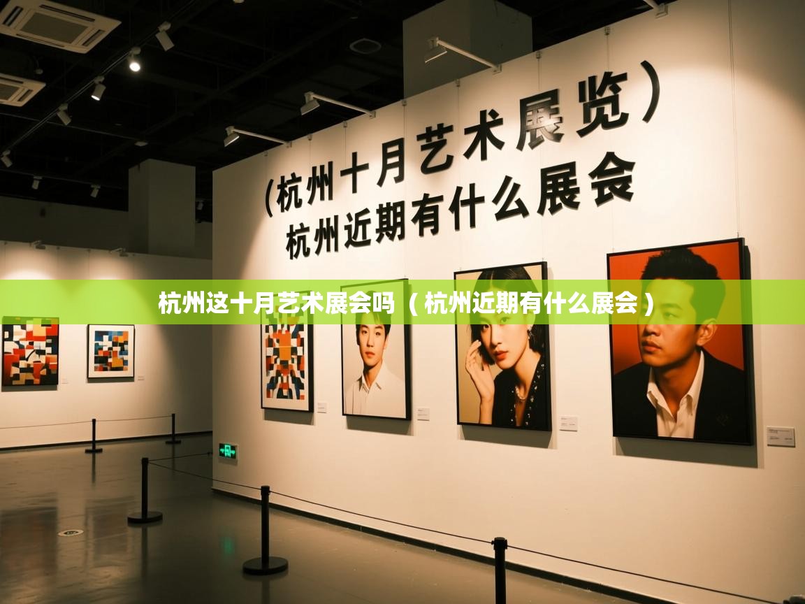 杭州这十月艺术展会吗 ( 杭州近期有什么展会 ) 杭州这十月艺术展会吗 ( 杭州近期有什么展会 )