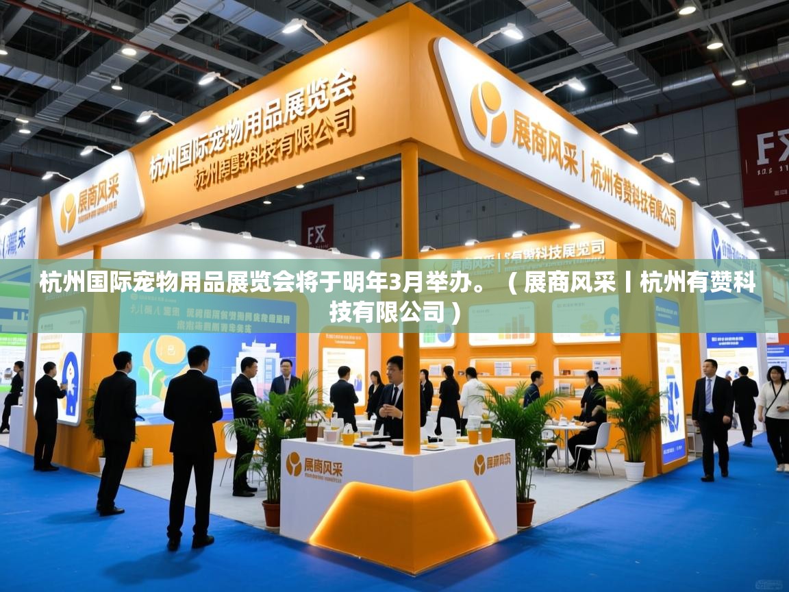  杭州国际宠物用品展览会将于明年3月举办。  ( 展商风采丨杭州有赞科技有限公司 )