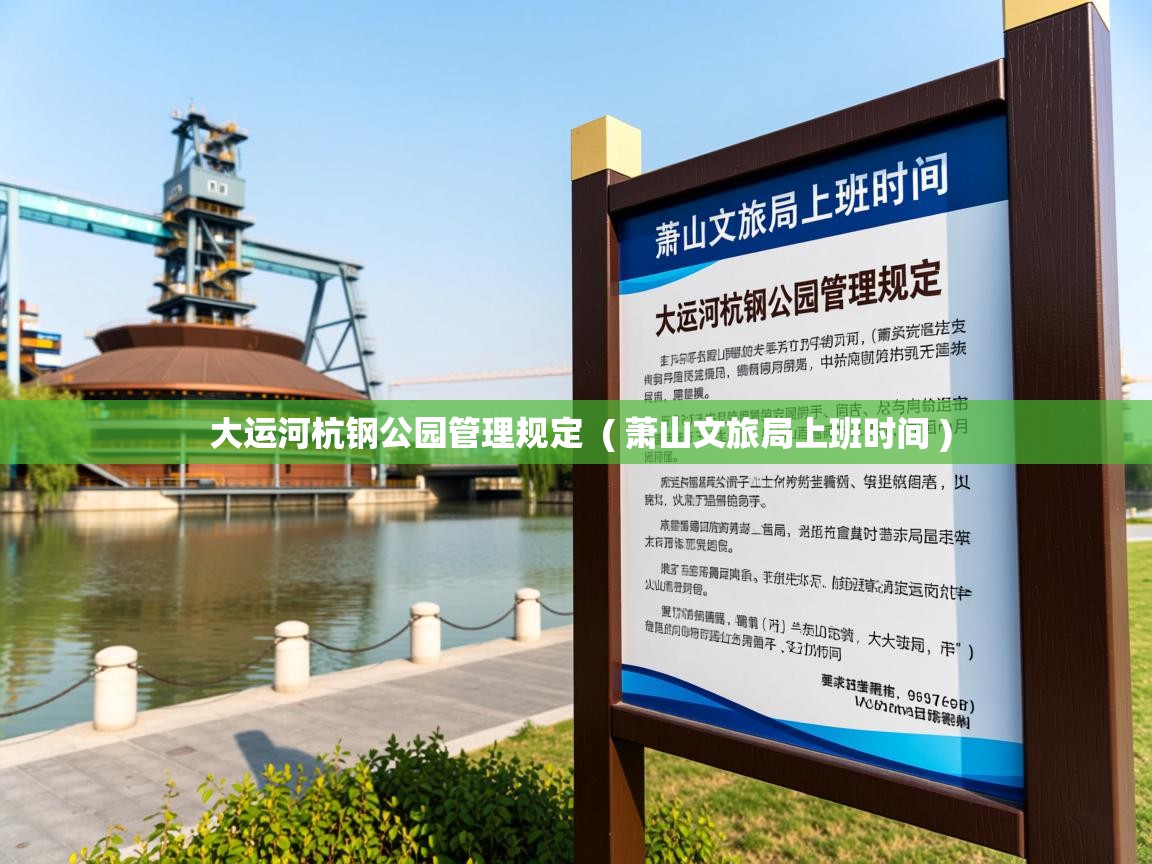 大运河杭钢公园管理规定 ( 萧山文旅局上班时间 ) 大运河杭钢公园管理规定 ( 萧山文旅局上班时间 )