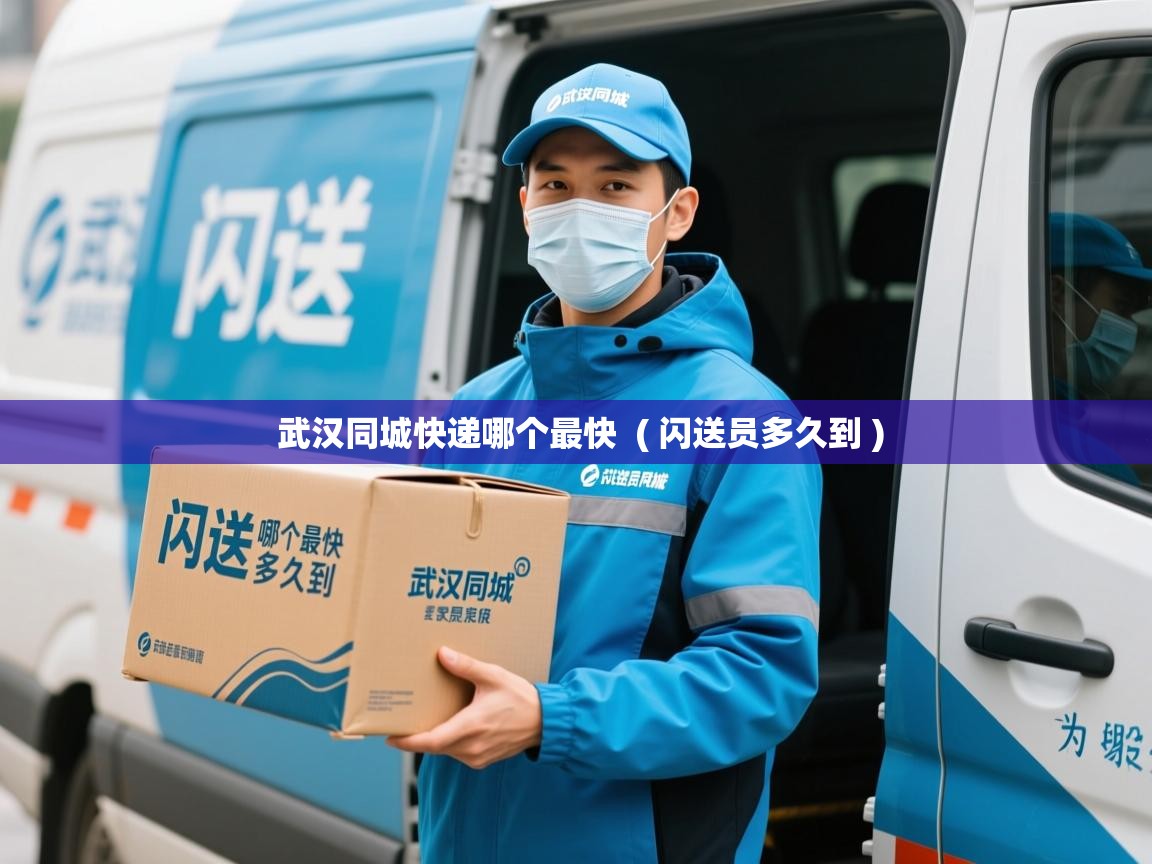 武汉同城快递哪个最快 ( 闪送员多久到 ) 武汉同城快递哪个最快 ( 闪送员多久到 )