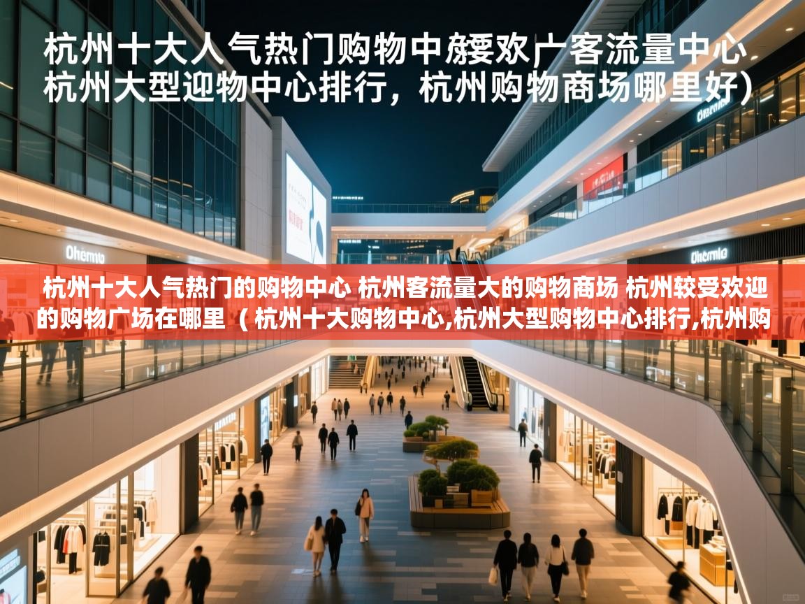  杭州十大人气热门的购物中心 杭州客流量大的购物商场 杭州较受欢迎的购物广场在哪里  ( 杭州十大购物中心,杭州大型购物中心排行,杭州购物商场哪里好 )