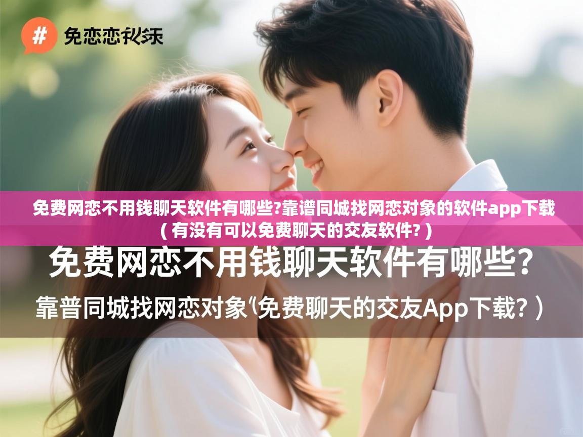  免费网恋不用钱聊天软件有哪些?靠谱同城找网恋对象的软件app下载  ( 有没有可以免费聊天的交友软件? )