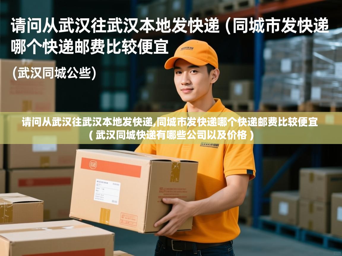 请问从武汉往武汉本地发快递,同城市发快递哪个快递邮费比较便宜 ( 武汉同城快递有哪些公司以及价格 ) 请问从武汉往武汉本地发快递,同城市发快递哪个快递邮费比较便宜 ( 武汉同城快递有哪些公司以及价格 )