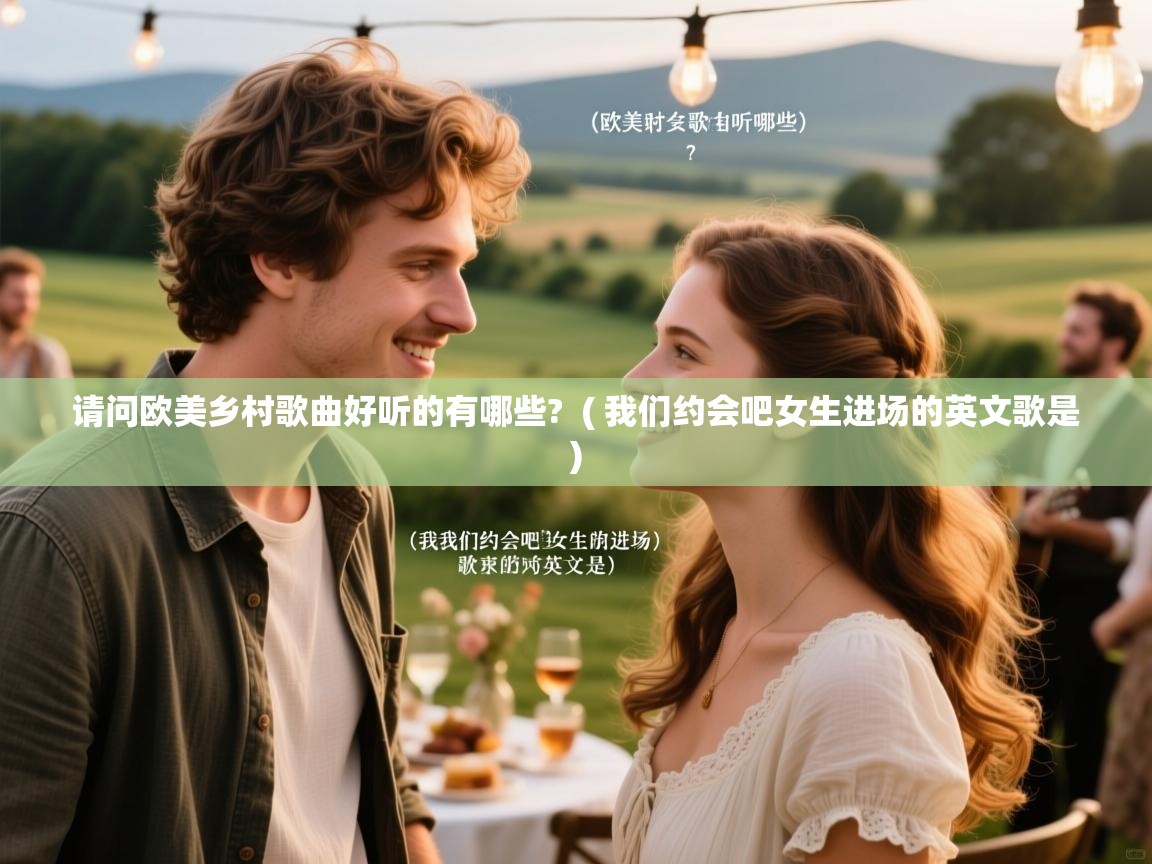  请问欧美乡村歌曲好听的有哪些?  ( 我们约会吧女生进场的英文歌是 )
