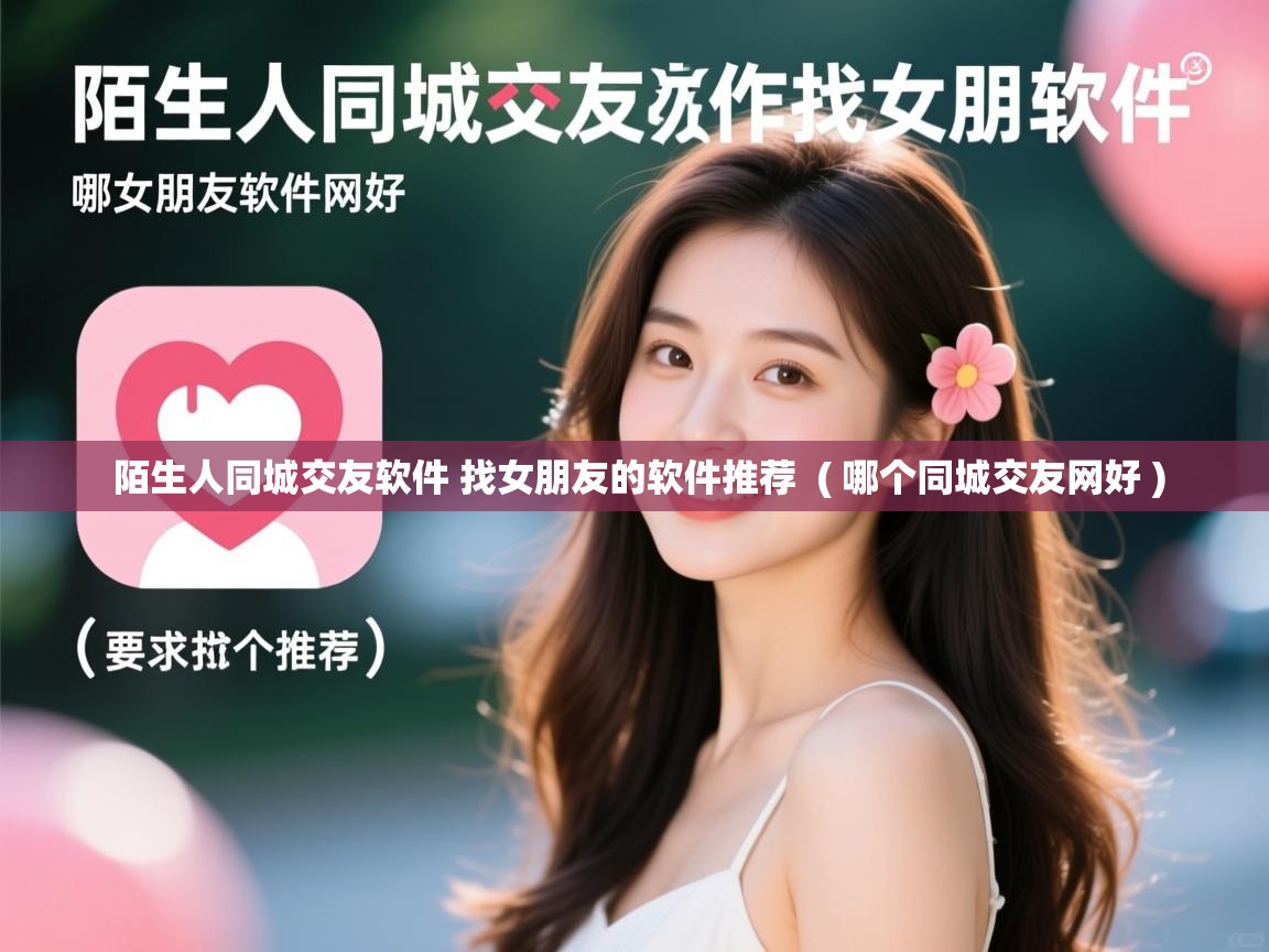  陌生人同城交友软件 找女朋友的软件推荐  ( 哪个同城交友网好 )