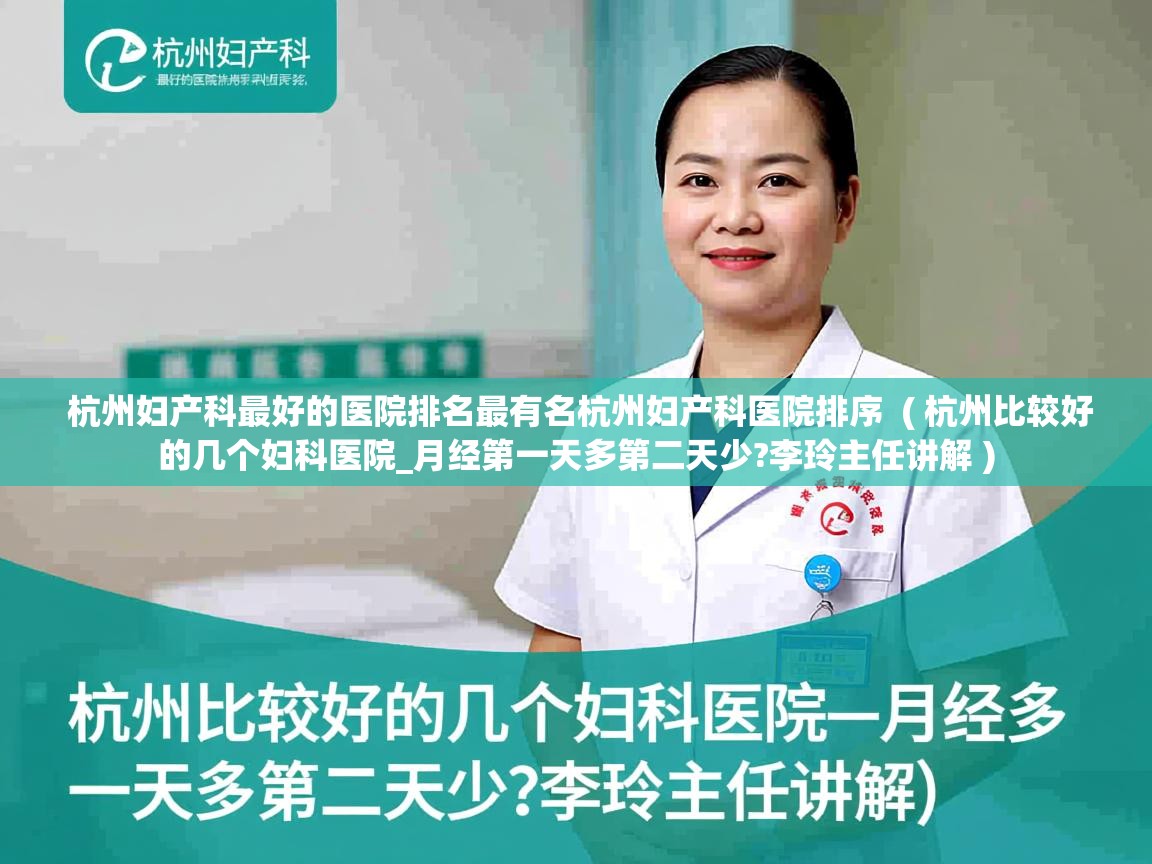  杭州妇产科最好的医院排名最有名杭州妇产科医院排序  ( 杭州比较好的几个妇科医院_月经第一天多第二天少?李玲主任讲解 )