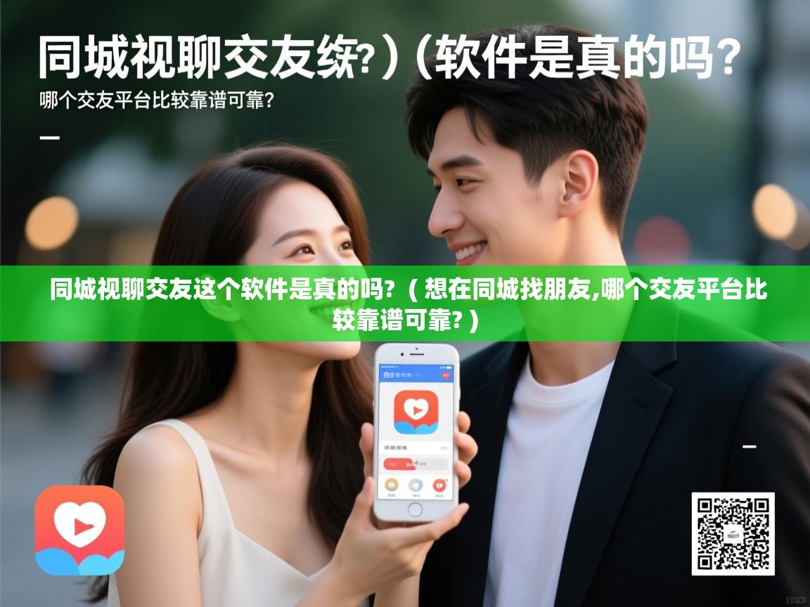  同城视聊交友这个软件是真的吗?  ( 想在同城找朋友,哪个交友平台比较靠谱可靠? )