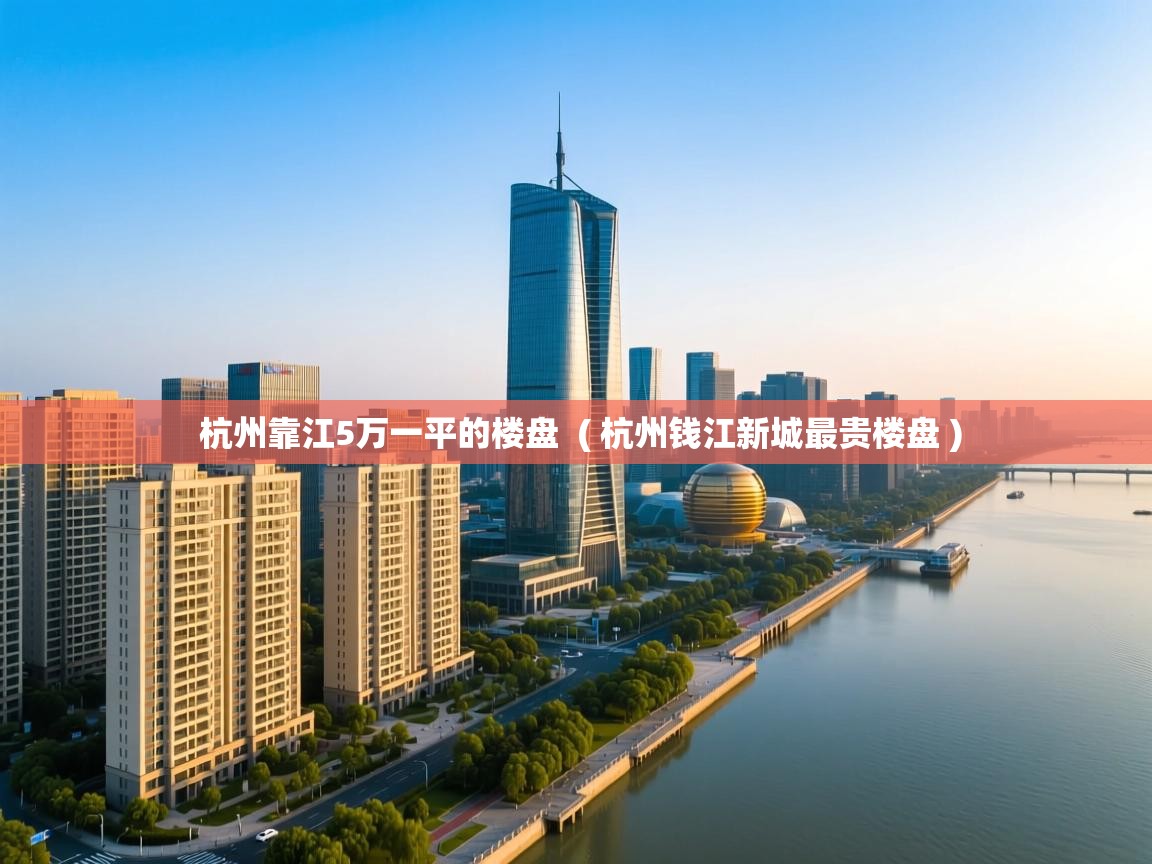  杭州靠江5万一平的楼盘  ( 杭州钱江新城最贵楼盘 )