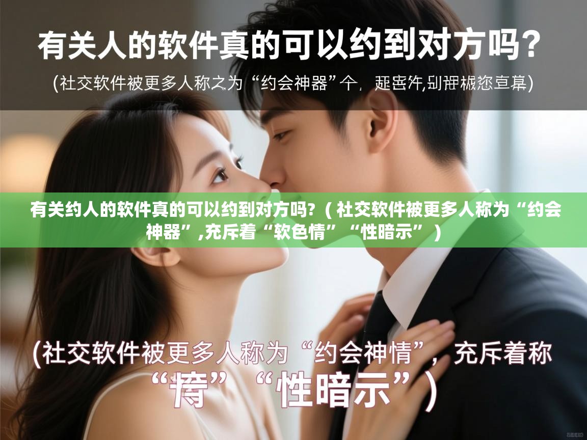  有关约人的软件真的可以约到对方吗?  ( 社交软件被更多人称为“约会神器”,充斥着“软色情”“性暗示” )