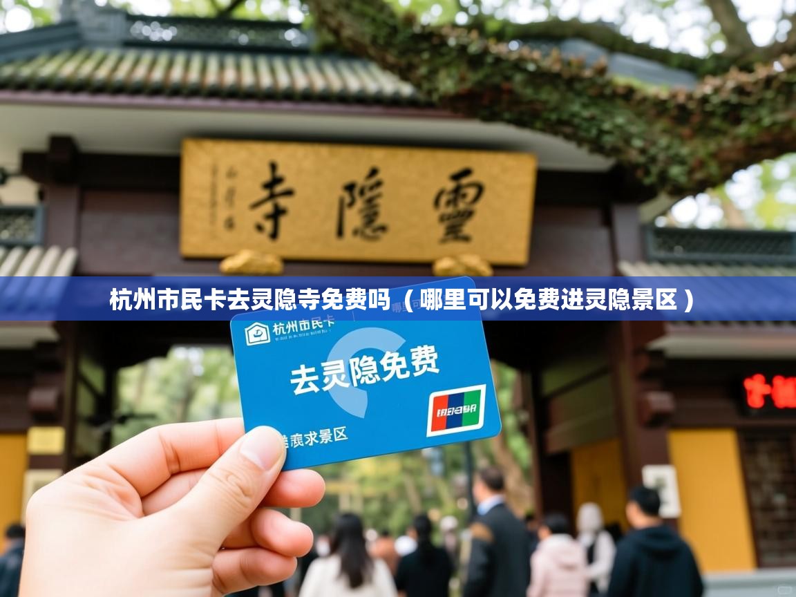 杭州市民卡去灵隐寺免费吗 ( 哪里可以免费进灵隐景区 ) 杭州市民卡去灵隐寺免费吗 ( 哪里可以免费进灵隐景区 )