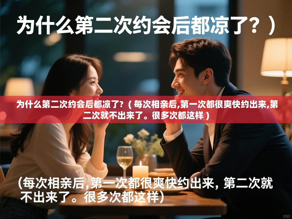  为什么第二次约会后都凉了?  ( 每次相亲后,第一次都很爽快约出来,第二次就不出来了。很多次都这样 )