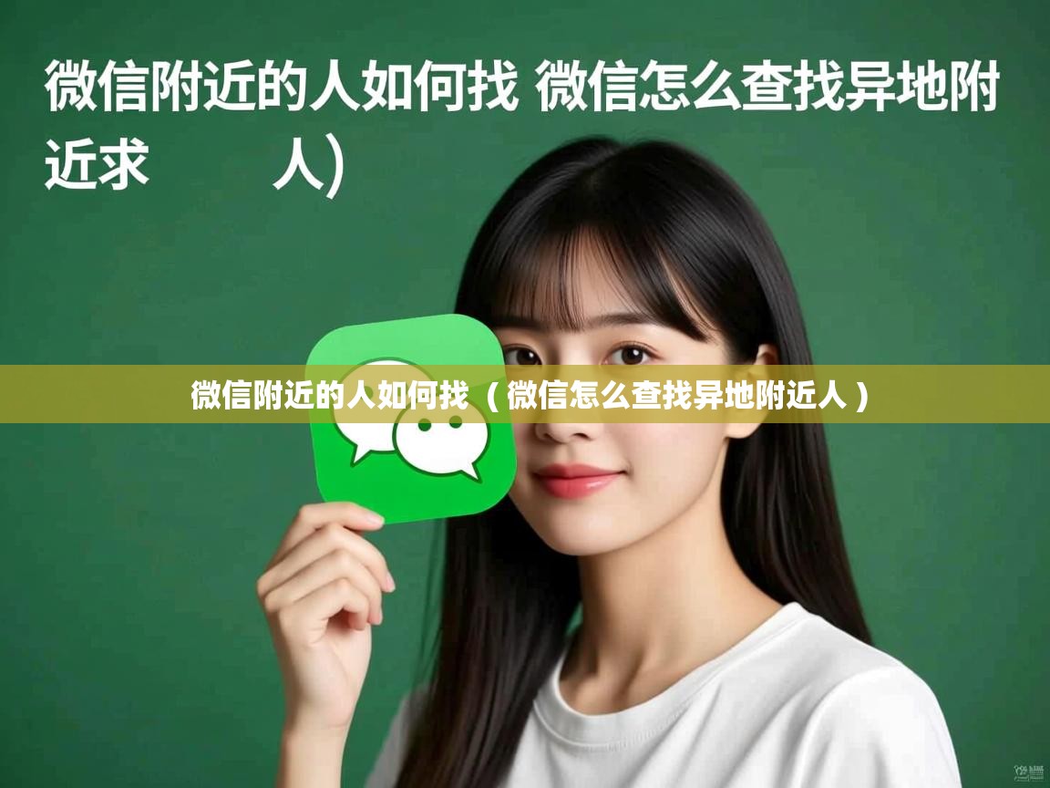  微信附近的人如何找  ( 微信怎么查找异地附近人 )