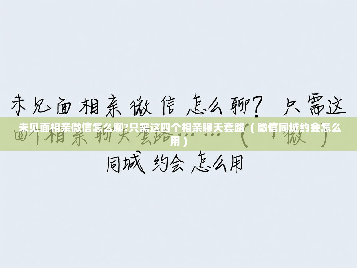未见面相亲微信怎么聊?只需这四个相亲聊天套路 ( 微信同城约会怎么用 ) 未见面相亲微信怎么聊?只需这四个相亲聊天套路 ( 微信同城约会怎么用 )