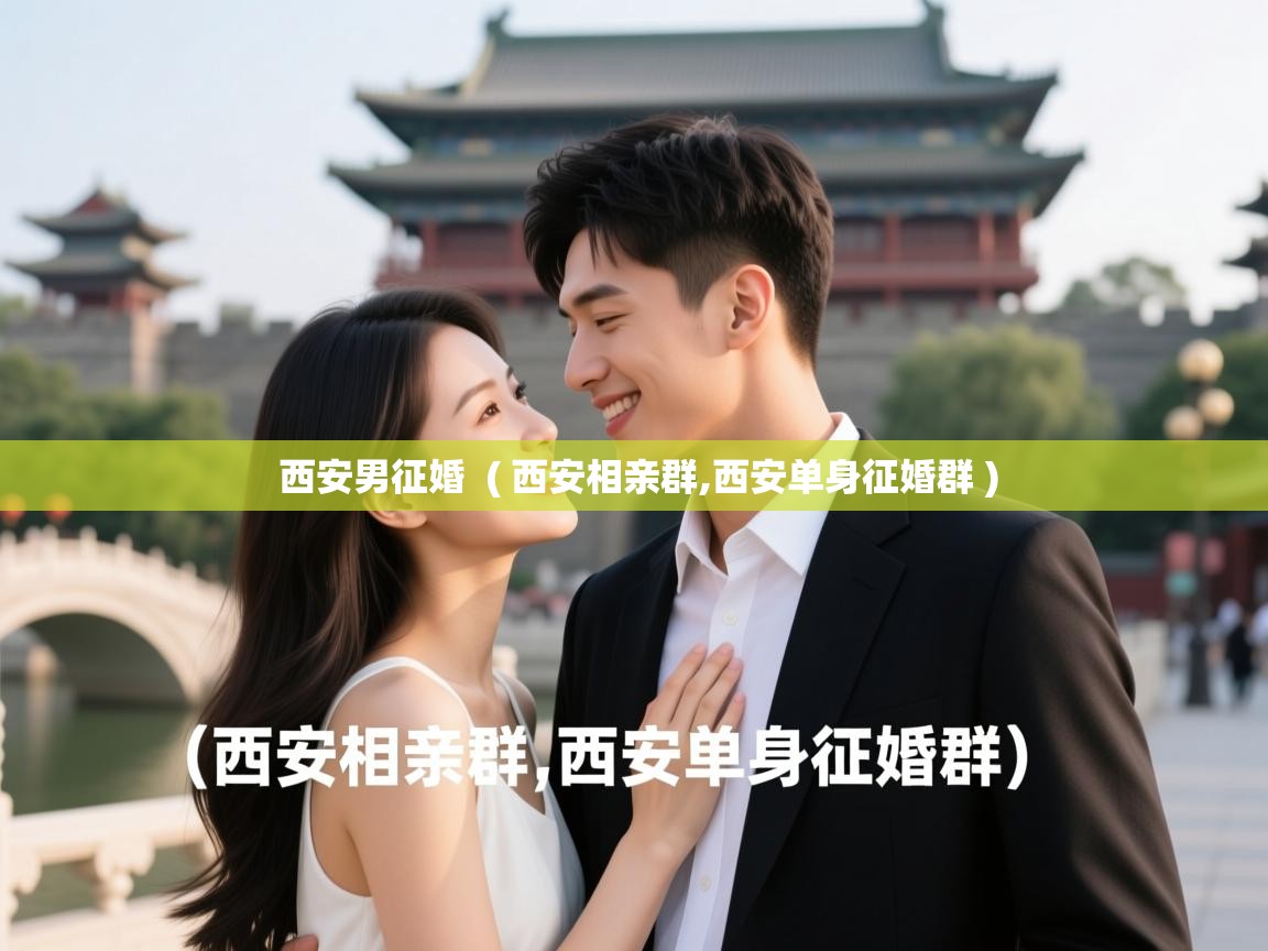 西安男征婚 ( 西安相亲群,西安单身征婚群 ) 西安男征婚 ( 西安相亲群,西安单身征婚群 )