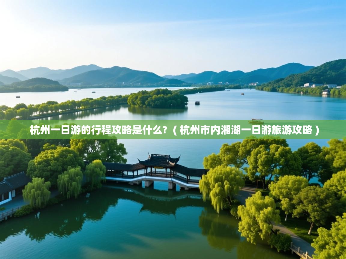 杭州一日游的行程攻略是什么? ( 杭州市内湘湖一日游旅游攻略 ) 杭州一日游的行程攻略是什么? ( 杭州市内湘湖一日游旅游攻略 )