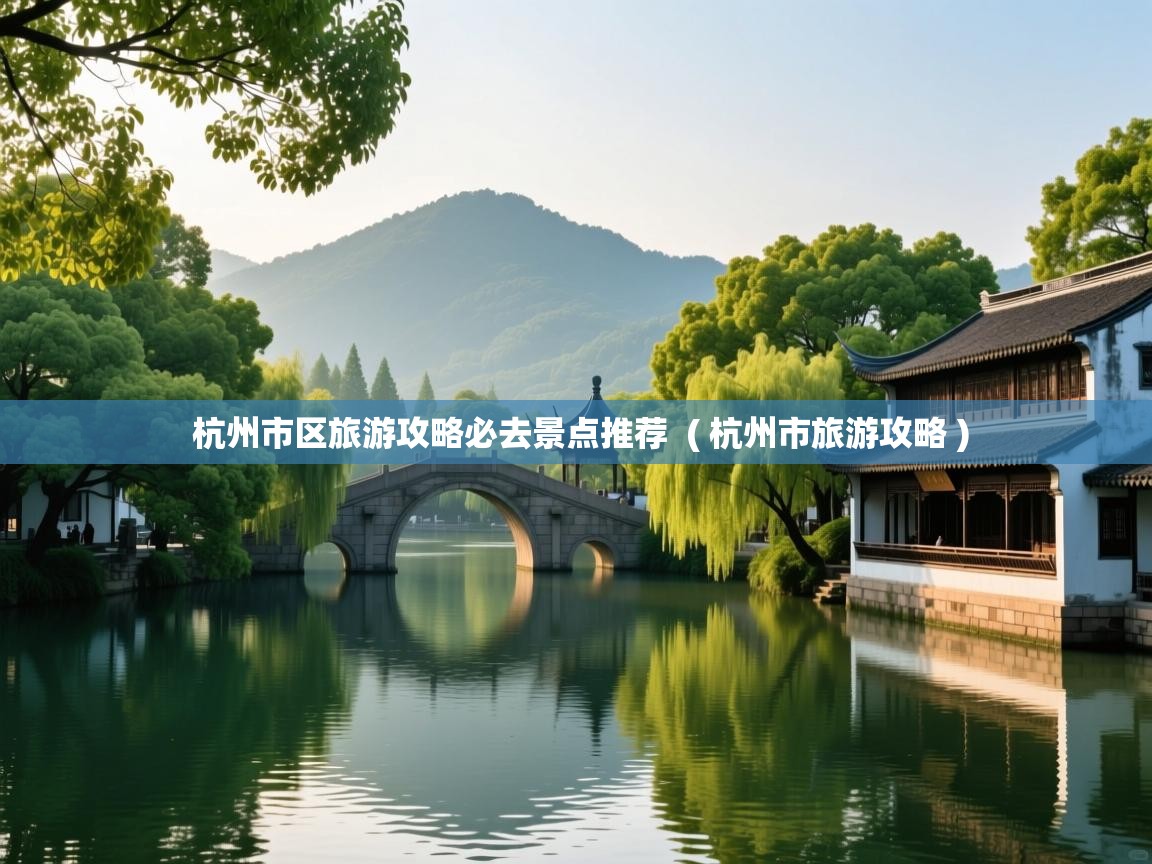  杭州市区旅游攻略必去景点推荐  ( 杭州市旅游攻略 )