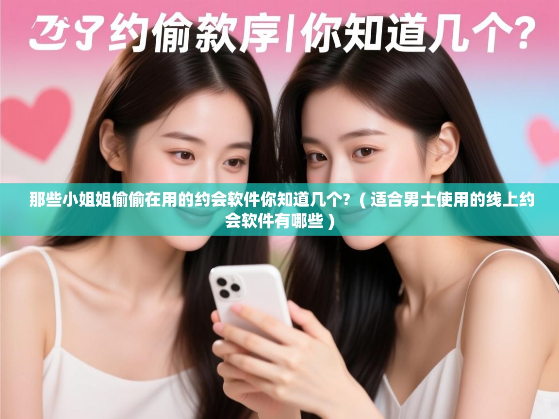  那些小姐姐偷偷在用的约会软件你知道几个?  ( 适合男士使用的线上约会软件有哪些 )