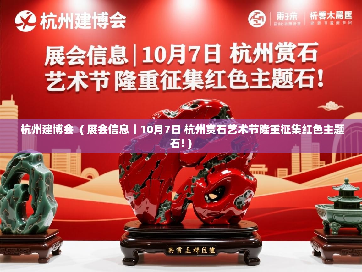  杭州建博会  ( 展会信息丨10月7日 杭州赏石艺术节隆重征集红色主题石! )
