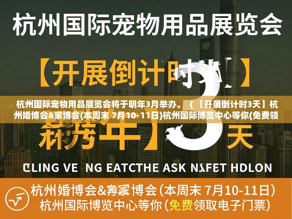  杭州国际宠物用品展览会将于明年3月举办。  ( 【开展倒计时3天】杭州婚博会&家博会(本周末 7月10-11日)杭州国际博览中心等你(免费领取电子门票) )