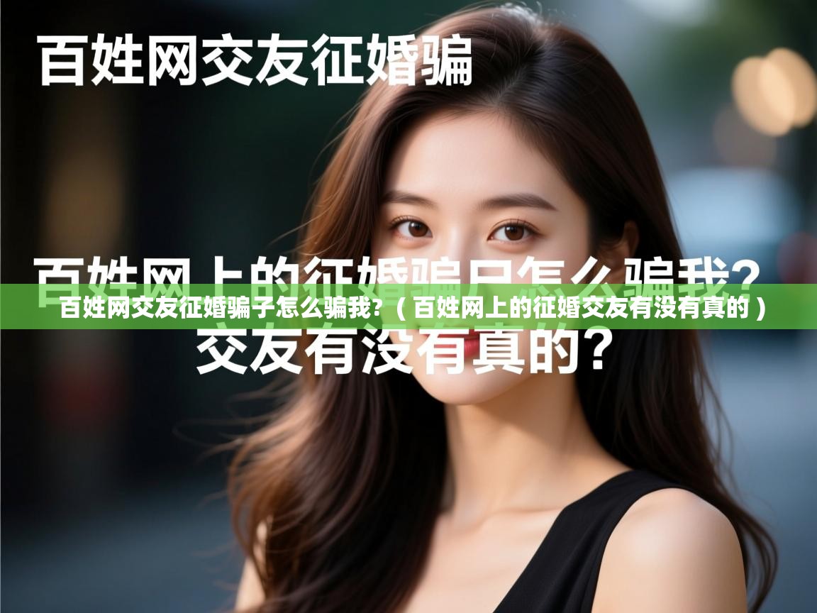 百姓网交友征婚骗子怎么骗我? ( 百姓网上的征婚交友有没有真的 ) 百姓网交友征婚骗子怎么骗我? ( 百姓网上的征婚交友有没有真的 )