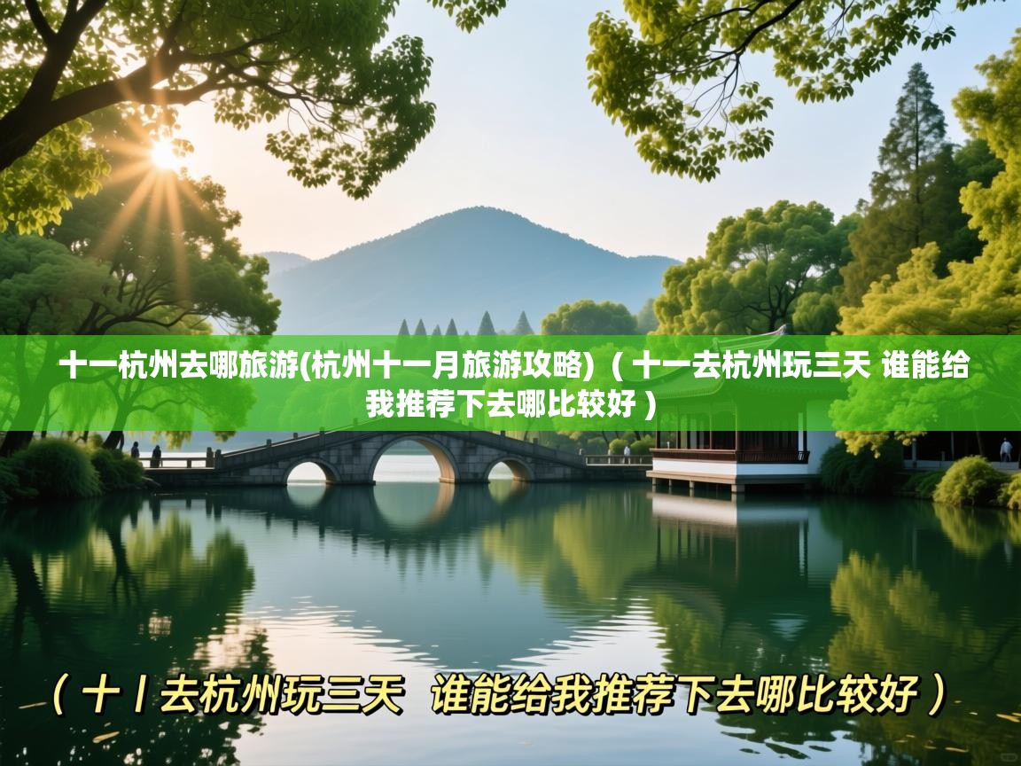 十一杭州去哪旅游(杭州十一月旅游攻略) ( 十一去杭州玩三天 谁能给我推荐下去哪比较好 ) 十一杭州去哪旅游(杭州十一月旅游攻略) ( 十一去杭州玩三天 谁能给我推荐下去哪比较好 )