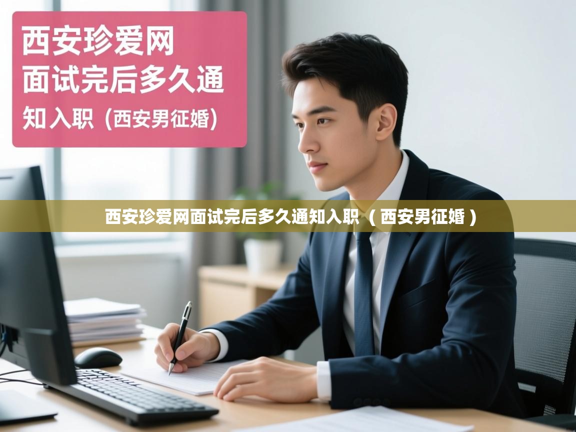 西安珍爱网面试完后多久通知入职 ( 西安男征婚 ) 西安珍爱网面试完后多久通知入职 ( 西安男征婚 )