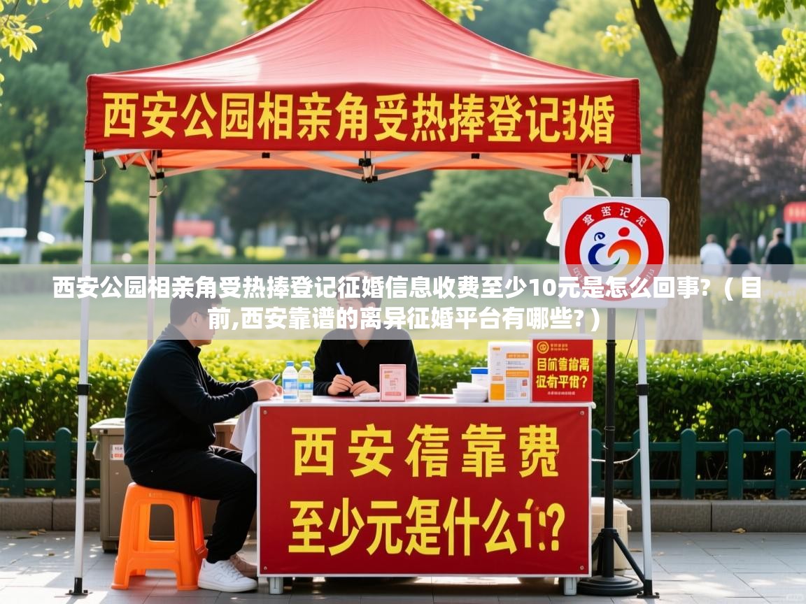  西安公园相亲角受热捧登记征婚信息收费至少10元是怎么回事?  ( 目前,西安靠谱的离异征婚平台有哪些? )