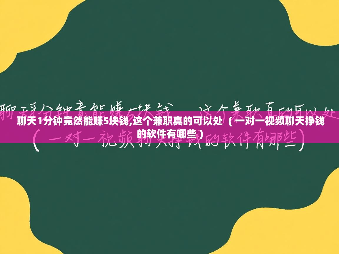  聊天1分钟竟然能赚5块钱,这个兼职真的可以处  ( 一对一视频聊天挣钱的软件有哪些 )