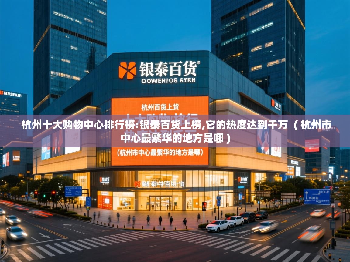  杭州十大购物中心排行榜:银泰百货上榜,它的热度达到千万  ( 杭州市中心最繁华的地方是哪 )