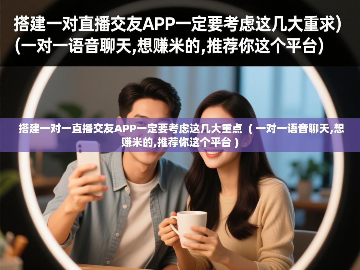 搭建一对一直播交友APP一定要考虑这几大重点 ( 一对一语音聊天,想赚米的,推荐你这个平台 ) 搭建一对一直播交友APP一定要考虑这几大重点 ( 一对一语音聊天,想赚米的,推荐你这个平台 )