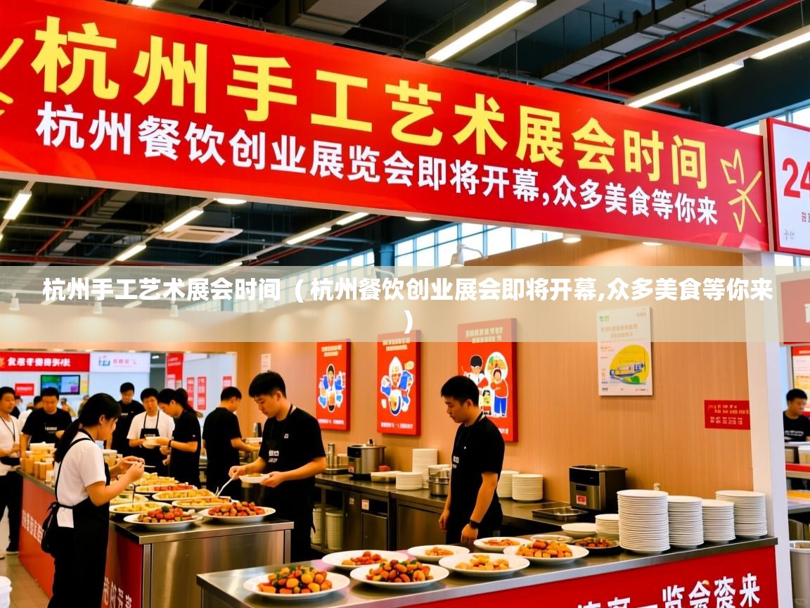 杭州手工艺术展会时间 ( 杭州餐饮创业展会即将开幕,众多美食等你来 ) 杭州手工艺术展会时间 ( 杭州餐饮创业展会即将开幕,众多美食等你来 )