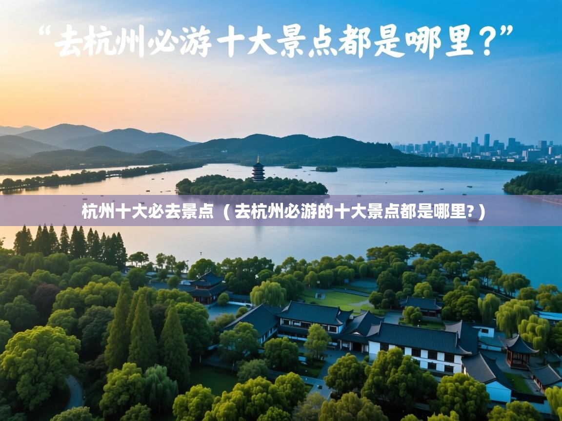  杭州十大必去景点  ( 去杭州必游的十大景点都是哪里? )