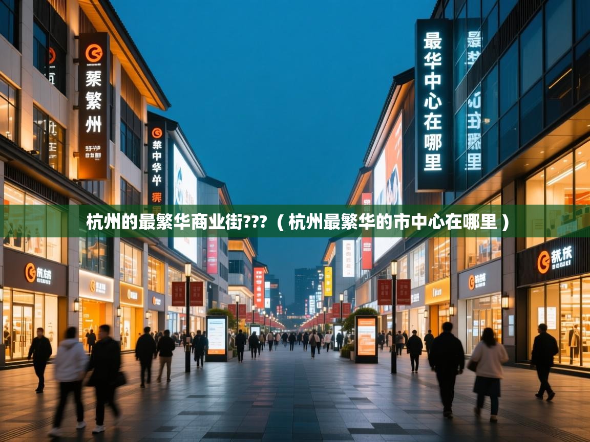 杭州的最繁华商业街??? ( 杭州最繁华的市中心在哪里 ) 杭州的最繁华商业街??? ( 杭州最繁华的市中心在哪里 )