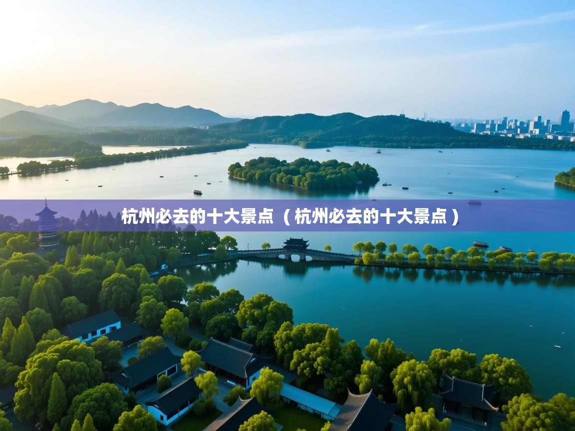 杭州必去的十大景点 ( 杭州必去的十大景点 ) 杭州必去的十大景点 ( 杭州必去的十大景点 )