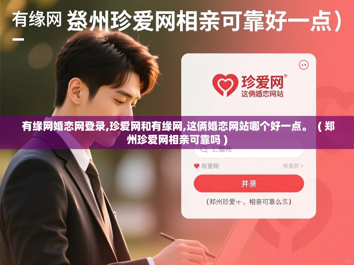  有缘网婚恋网登录,珍爱网和有缘网,这俩婚恋网站哪个好一点。  ( 郑州珍爱网相亲可靠吗 )
