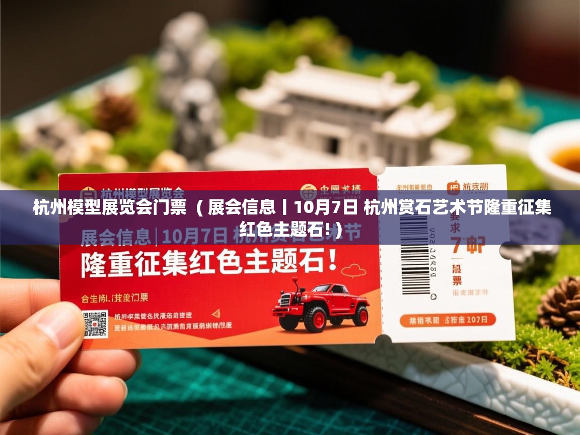 杭州模型展览会门票 ( 展会信息丨10月7日 杭州赏石艺术节隆重征集红色主题石! ) 杭州模型展览会门票 ( 展会信息丨10月7日 杭州赏石艺术节隆重征集红色主题石! )