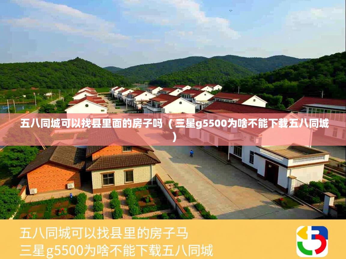  五八同城可以找县里面的房子吗  ( 三星g5500为啥不能下载五八同城 )