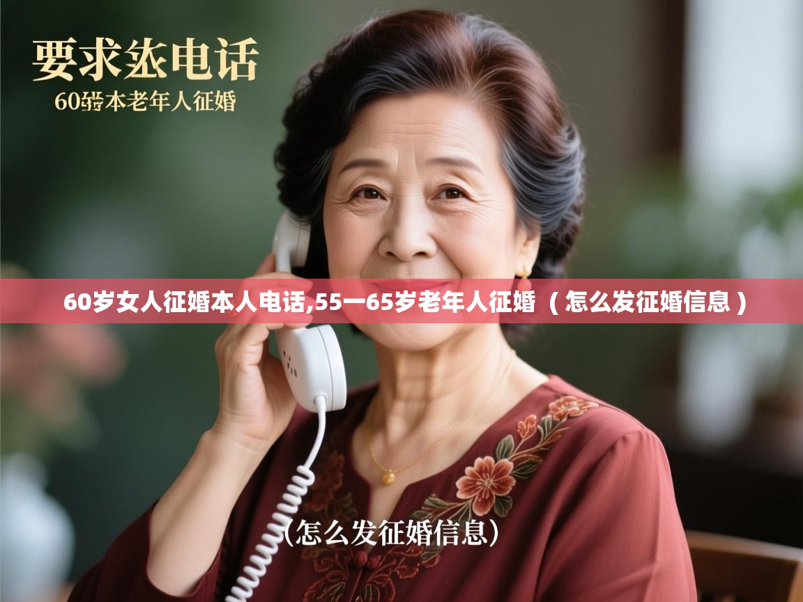  60岁女人征婚本人电话,55一65岁老年人征婚  ( 怎么发征婚信息 )