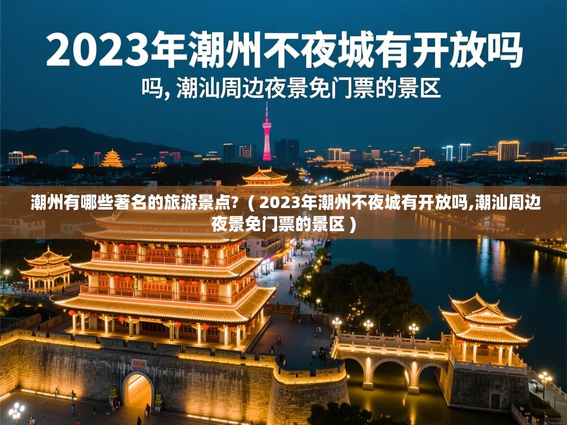  潮州有哪些著名的旅游景点?  ( 2023年潮州不夜城有开放吗,潮汕周边夜景免门票的景区 )