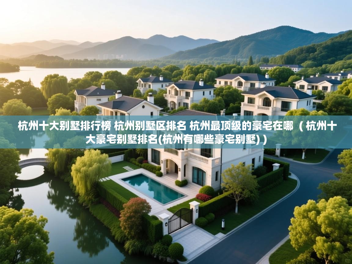  杭州十大别墅排行榜 杭州别墅区排名 杭州最顶级的豪宅在哪  ( 杭州十大豪宅别墅排名(杭州有哪些豪宅别墅) )