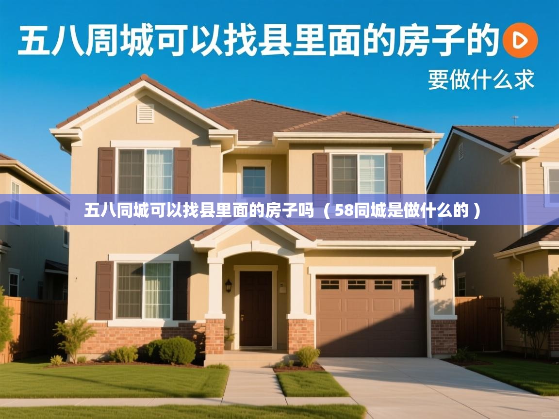 五八同城可以找县里面的房子吗 ( 58同城是做什么的 ) 五八同城可以找县里面的房子吗 ( 58同城是做什么的 )