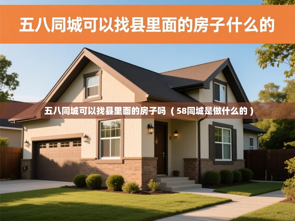 五八同城可以找县里面的房子吗 ( 58同城是做什么的 ) 五八同城可以找县里面的房子吗 ( 58同城是做什么的 )