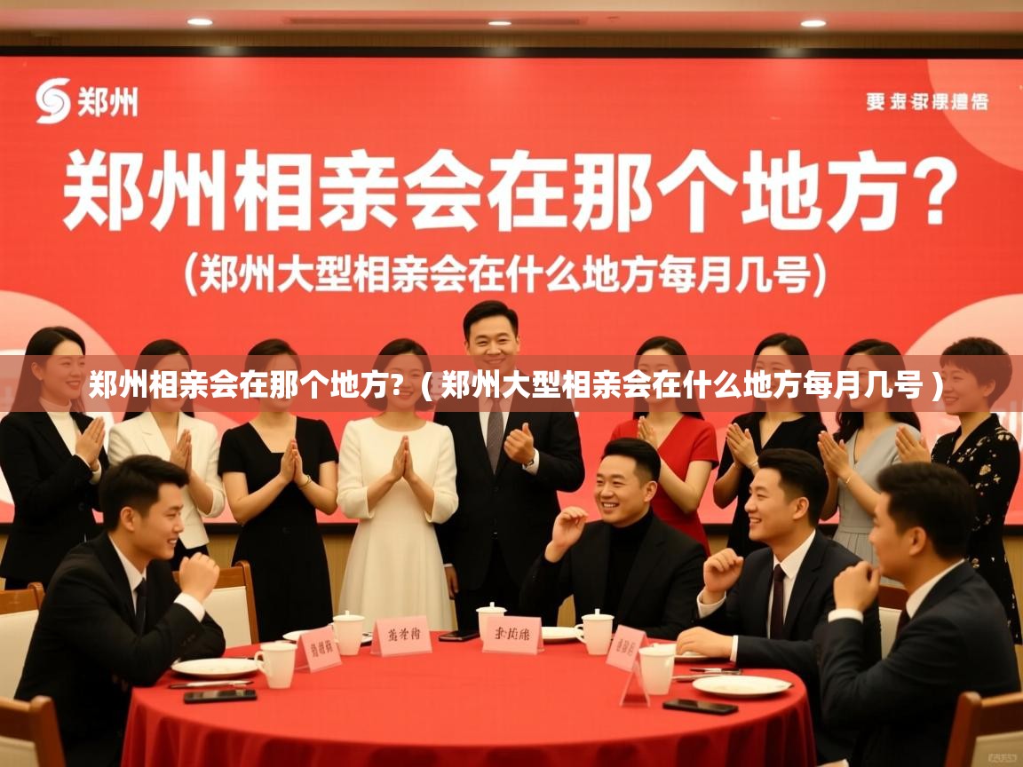  郑州相亲会在那个地方?  ( 郑州大型相亲会在什么地方每月几号 )