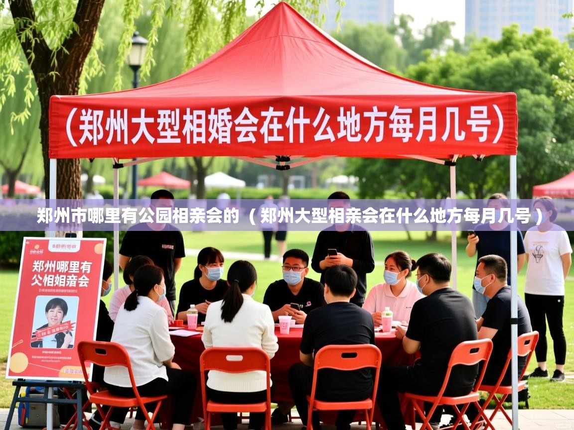  郑州市哪里有公园相亲会的  ( 郑州大型相亲会在什么地方每月几号 )