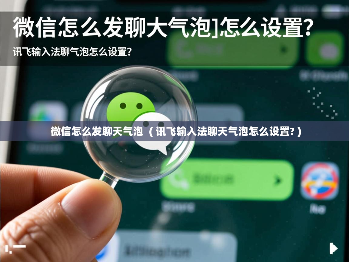 微信怎么发聊天气泡 ( 讯飞输入法聊天气泡怎么设置? ) 微信怎么发聊天气泡 ( 讯飞输入法聊天气泡怎么设置? )