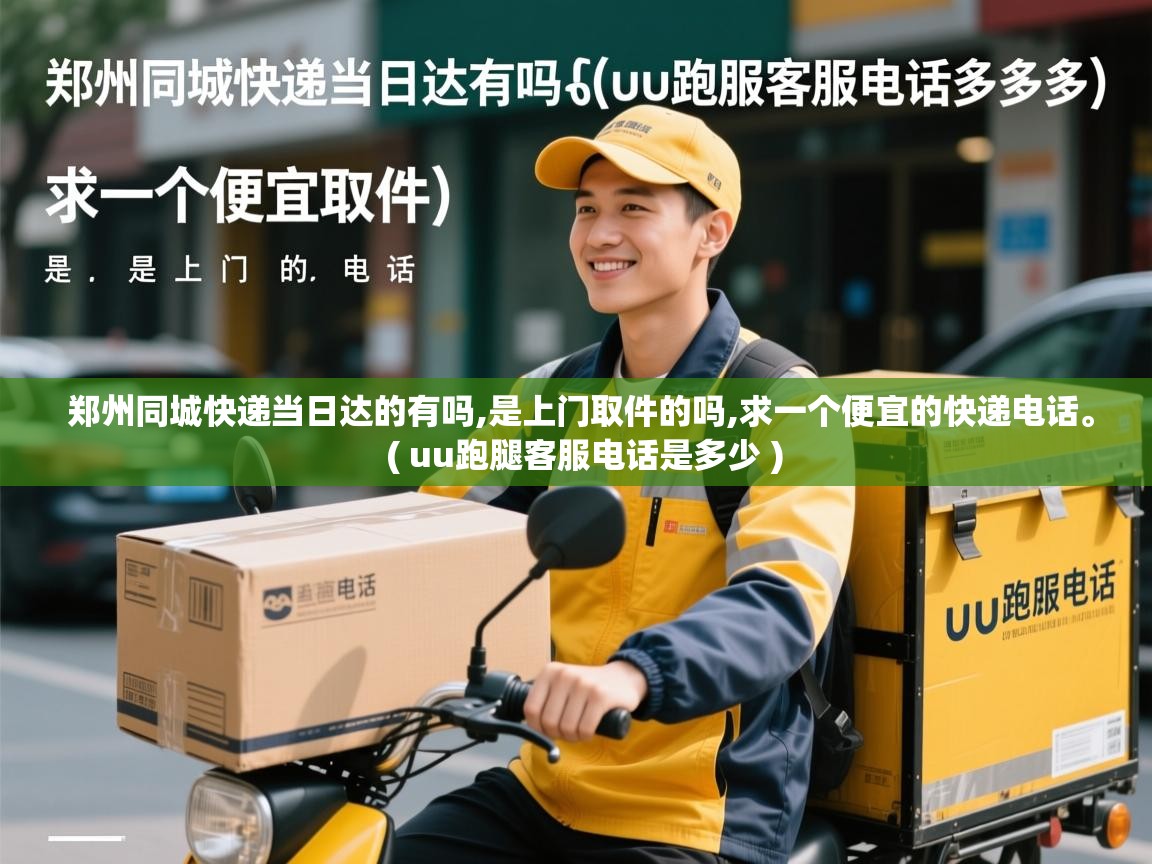 郑州同城快递当日达的有吗,是上门取件的吗,求一个便宜的快递电话。 ( uu跑腿客服电话是多少 ) 郑州同城快递当日达的有吗,是上门取件的吗,求一个便宜的快递电话。 ( uu跑腿客服电话是多少 )