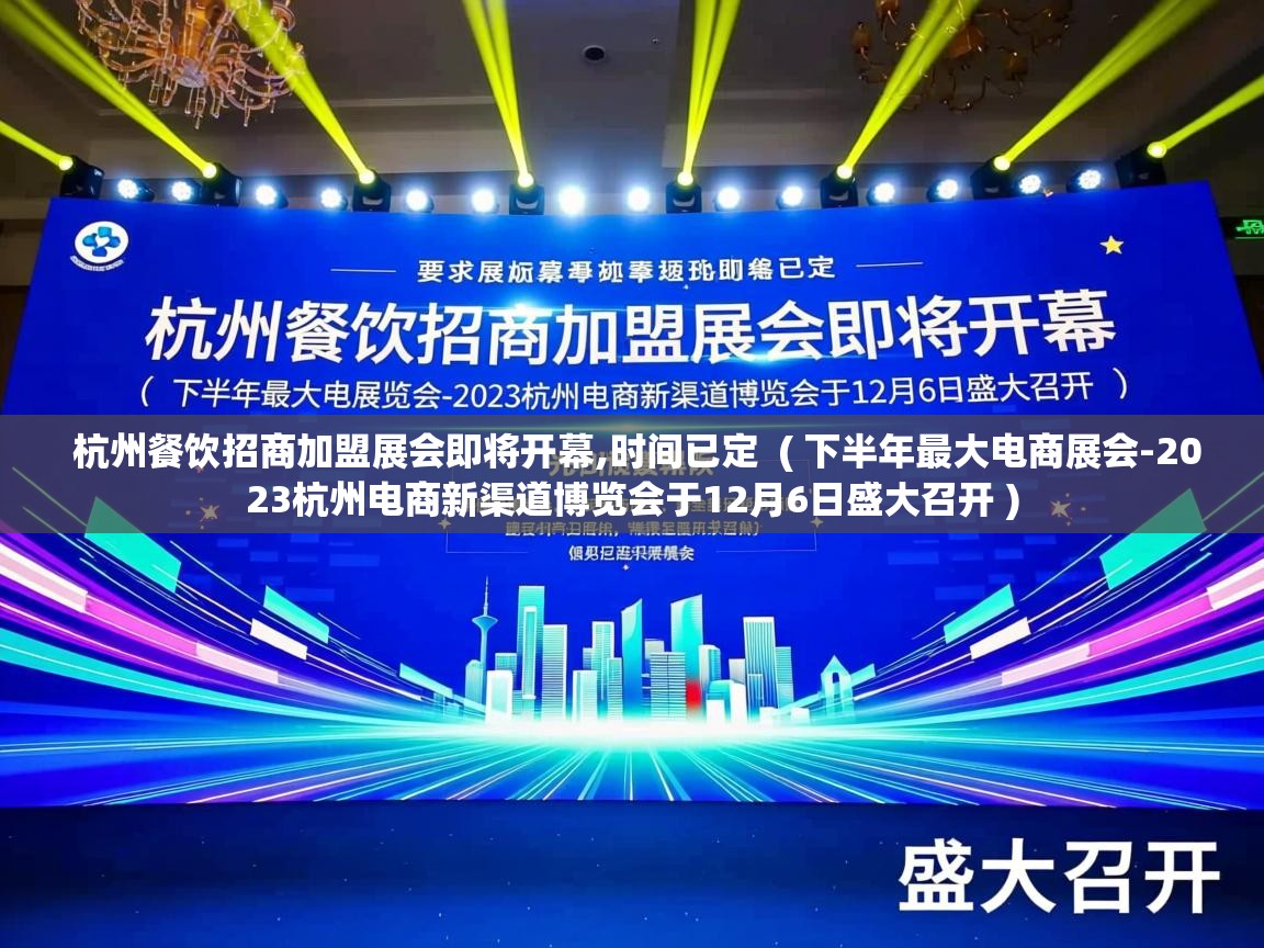  杭州餐饮招商加盟展会即将开幕,时间已定  ( 下半年最大电商展会-2023杭州电商新渠道博览会于12月6日盛大召开 )